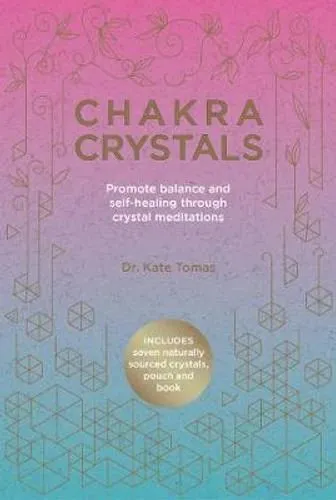 Chakra Crystals: Promote Balance and Self-Healing Through Crystal Meditations